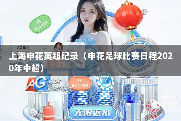 上海申花英超纪录（申花足球比赛日程2020年中超）